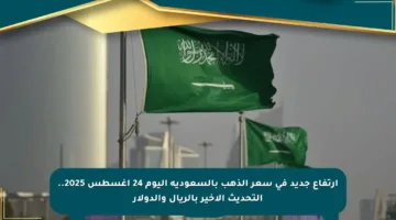 ارتفاع جديد في سعر الذهب بالسعودية اليوم 24 أغسطس 2025.. التحديث الأخير بالريال والدولار